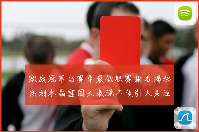 欧战冠军当赛季最低联赛排名揭秘热刺水晶宫国米表现不佳引人关注